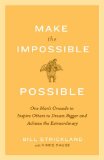 Make the Impossible Possible: One Man's Crusade to Inspire Others to Dream Bigger and Achieve the Extraordinary by Bill Strickland